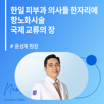 [헬스경향] 윤성재 원장, 한일 피부과 의사들 한자리에…항노화시술 국제 교류의 장 ‘활짝’